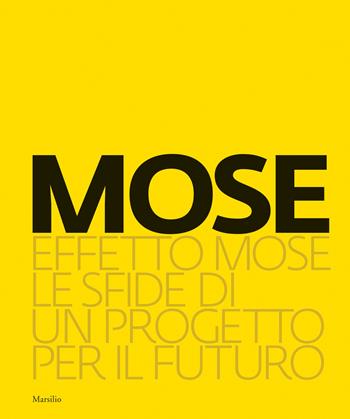 Effetto Mose. Le sfide di un progetto per il futuro  - Libro Marsilio 2021, Grandi libri illustrati | Libraccio.it