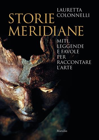 Storie meridiane. Miti, leggende e favole per raccontare l'arte - Lauretta Colonnelli - Libro Marsilio 2021, Libri illustrati | Libraccio.it