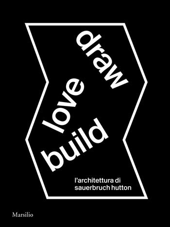 Draw love build. L'architettura di Sauerbruch Hutton. Ediz. italiana e inglese  - Libro Marsilio 2021, Cataloghi | Libraccio.it