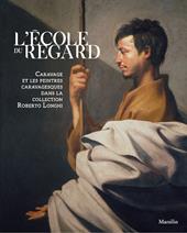 L' école du regard. Caravage et les peintres caravagesques dans la collection Roberto Longhi. Ediz. illustrata