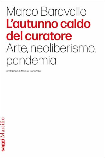 L'autunno caldo del curatore. Arte, neoliberismo, pandemia - Marco Baravalle - Libro Marsilio 2021, Saggi | Libraccio.it