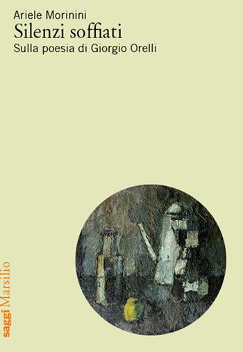Silenzi soffiati. Sulla poesia di Giorgio Orelli - Ariele Morinini - Libro Marsilio 2021, Saggi | Libraccio.it