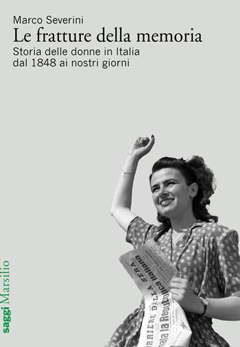 Le fratture della memoria. Storia delle donne in Italia dal 1848 ai nostri giorni - Marco Severini - Libro Marsilio 2023, Saggi | Libraccio.it
