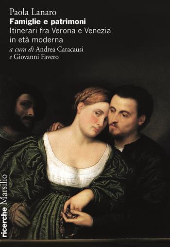 Famiglie e patrimoni. Itinerari fra Verona e Venezia in età moderna - Paola Lanaro - Libro Marsilio 2022, Ricerche | Libraccio.it