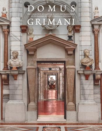 Domus Grimani. The collection of classical sculptures reassembled in its original setting after four centuries  - Libro Marsilio 2021, Cataloghi | Libraccio.it