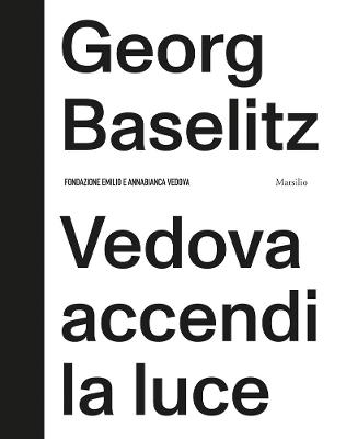 Georg Baselitz. Vedova accendi la luce - Fabrizio Gazzarri, Philip Rylands - Libro Marsilio 2021, Cataloghi | Libraccio.it
