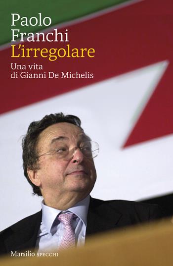 L'irregolare. Una vita di Gianni De Michelis - Paolo Franchi - Libro Marsilio 2024, Gli specchi | Libraccio.it