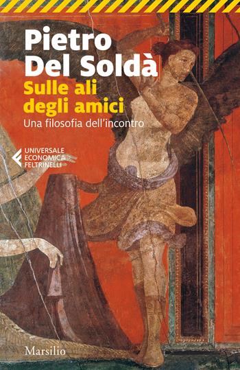 Sulle ali degli amici. Una filosofia dell'incontro - Pietro Del Soldà - Libro Marsilio 2022, Universale economica Feltrinelli | Libraccio.it