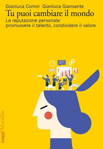 Tu puoi cambiare il mondo. La reputazione personale: promuovere il talento, condividere il valore - Gianluca Comin, Gianluca Giansante - Libro Marsilio 2021, Saggi | Libraccio.it