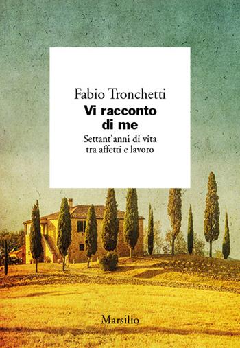 Vi racconto di me. Settant'anni di vita tra affetti e lavoro - Fabio Tronchetti - Libro Marsilio 2021, I giorni | Libraccio.it
