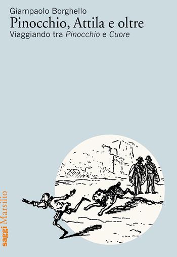 Pinocchio, Attila e oltre. Viaggiando tra Pinocchio e Cuore - Giampaolo Borghello - Libro Marsilio 2022, Saggi | Libraccio.it