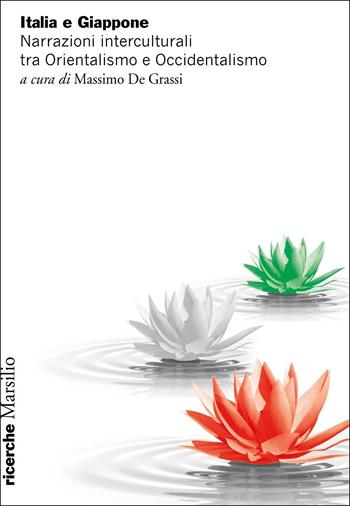Italia e Giappone. Narrazioni interculturali tra Orientalismo e Occidentalismo  - Libro Marsilio 2022, Ricerche | Libraccio.it
