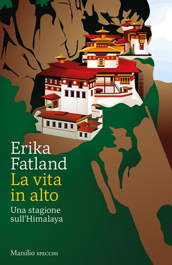 La vita in alto. Una stagione sull’Himalaya - Erika Fatland - Libro Marsilio 2021, Gli specchi | Libraccio.it