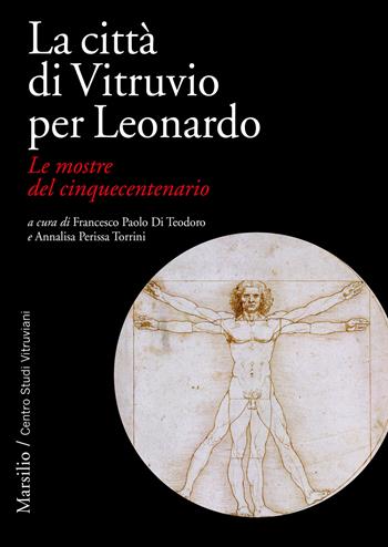 La città di Vitruvio per Leonardo. Le mostre del cinquecentenario - Annalisa Perissa Torrini - Libro Marsilio 2023, Centro Studi Vitruviani | Libraccio.it