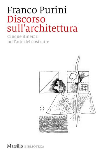 Discorso sull'architettura. Cinque itinerari nell'arte del costruire - Franco Purini - Libro Marsilio 2022, Biblioteca | Libraccio.it