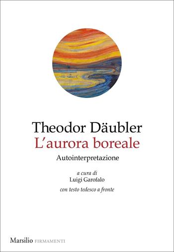 L'aurora boreale. Autointepretazione. Testo tedesco a fronte - Theodor Däubler - Libro Marsilio 2022, Firmamenti | Libraccio.it
