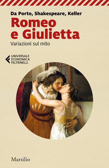 Romeo e Giulietta. Variazioni sul mito. Da Porto, Shakespeare, Keller  - Libro Marsilio 2022, Universale economica Feltrinelli | Libraccio.it