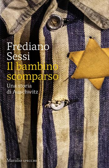 Il bambino scomparso. Una storia di Auschwitz - Frediano Sessi - Libro Marsilio 2022, Gli specchi | Libraccio.it