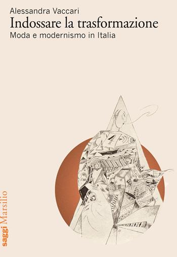 Indossare la trasformazione - Alessandra Vaccari - Libro Marsilio 2022, Saggi | Libraccio.it