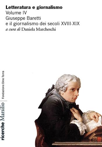Letteratura e giornalismo. Vol. 4: Giuseppe Baretti e il giornalismo dei secoli XVIII-XIX  - Libro Marsilio 2022, Ricerche. Fondazione Dino Terra | Libraccio.it