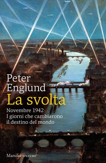 La svolta. Novembre 1942. I giorni che cambiarono il destino del mondo - Peter Englund - Libro Marsilio 2022, Gli specchi | Libraccio.it