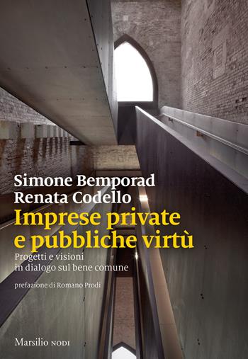 Imprese private e pubbliche virtù. Progetti e visioni in dialogo sul bene comune - Simone Bemporad, Renata Codello - Libro Marsilio 2022, I nodi | Libraccio.it