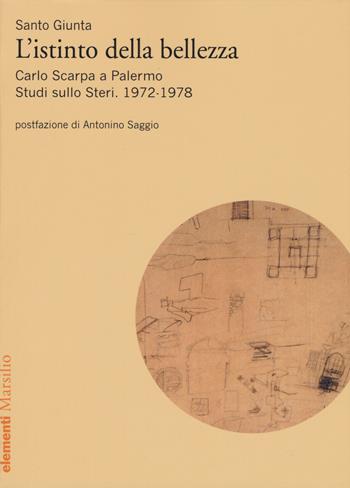 Istinto della bellezza. Carlo Scarpa a Palermo. Studi sullo Steri. 1972-1978 - Santo Giunta - Libro Marsilio 2022, Elementi | Libraccio.it