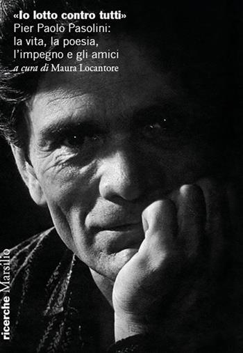 «Io lotto contro tutti». Pier Paolo Pasolini: la vita, la poesia, l'impegno e gli amici  - Libro Marsilio 2022, Ricerche | Libraccio.it