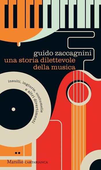 Una storia dilettevole della musica. Insulti, ingiurie, contumelie e altri divertimenti - Guido Zaccagnini - Libro Marsilio 2022, Cartabianca | Libraccio.it