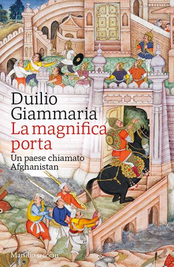 La magnifica porta. Un paese chiamato Afghanistan - Duilio Giammaria - Libro Marsilio 2022, Gli specchi | Libraccio.it