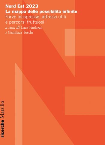 Nord Est 2023. La mappa delle possibilità infinite. Forze inespresse, attrezzi utili e percorsi fruttuosi  - Libro Marsilio 2023, Ricerche | Libraccio.it