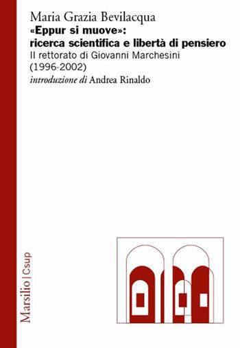 «Eppur si muove»: ricerca scientifica e libertà di pensiero. Il rettorato di Giovanni Marchesini (1996-2002) - Maria Grazia Bevilacqua - Libro Marsilio 2022 | Libraccio.it