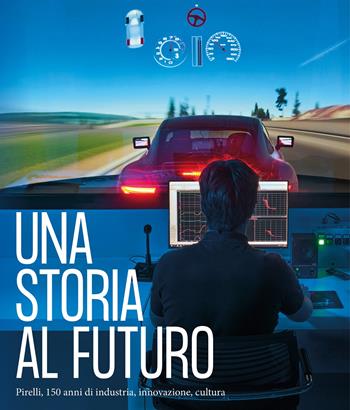 Una storia al futuro. Pirelli, 150 anni di industria, innovazione, cultura. Ediz. illustrata  - Libro Marsilio 2022, Grandi libri illustrati | Libraccio.it