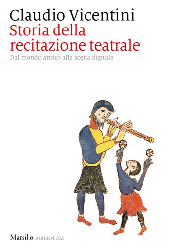 Storia della recitazione teatrale. Dal mondo antico alla scena digitale - Claudio Vicentini - Libro Marsilio 2023, Biblioteca | Libraccio.it