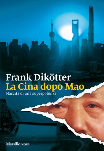 La Cina dopo Mao - Frank Dikötter - Libro Marsilio 2022, I nodi | Libraccio.it