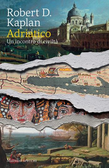 Adriatico. Un incontro di civiltà - Robert D. Kaplan - Libro Marsilio 2022, Gli specchi | Libraccio.it