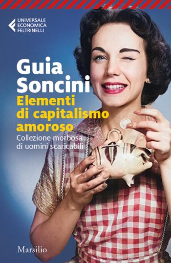 Elementi di capitalismo amoroso - Guia Soncini - Libro Marsilio 2022, Universale economica Feltrinelli | Libraccio.it