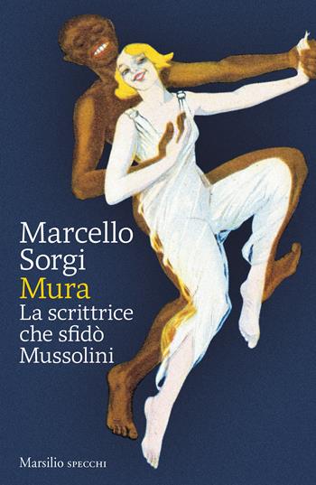 Mura. La scrittrice che sfidò Mussolini - Marcello Sorgi - Libro Marsilio 2022, Gli specchi | Libraccio.it