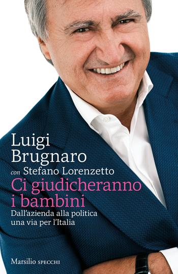 Ci giudicheranno i bambini. Dall'azienda alla politica una via per l'Italia - Luigi Brugnaro, Stefano Lorenzetto - Libro Marsilio 2022, Gli specchi | Libraccio.it