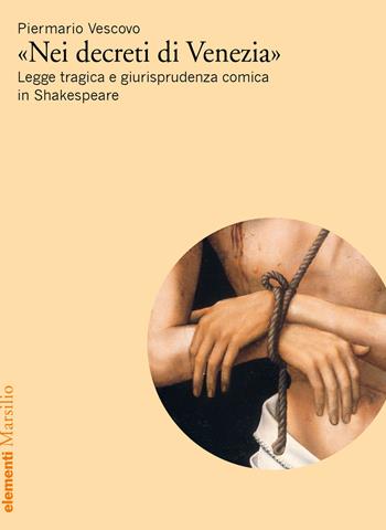 «Nei decreti di Venezia». Legge tragica e giurisprudenza comica in Shakespeare - Piermario Vescovo - Libro Marsilio 2023, Elementi | Libraccio.it