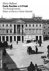 Carlo Kechler e il Friuli. Tra Risorgimento, Stato unitario e Italia liberale