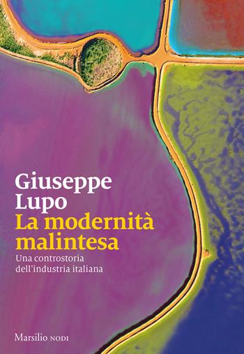 La modernità malintesa. Una controstoria dell’industria italiana - Giuseppe Lupo - Libro Marsilio 2023, I nodi | Libraccio.it