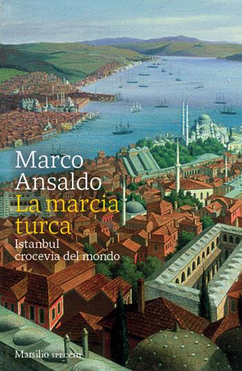 La marcia turca - Marco Ansaldo - Libro Marsilio 2023 | Libraccio.it