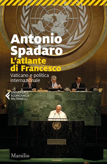 L'atlante di Francesco. Vaticano e politica internazionale - Antonio Spadaro - Libro Marsilio 2023, Universale economica Feltrinelli | Libraccio.it