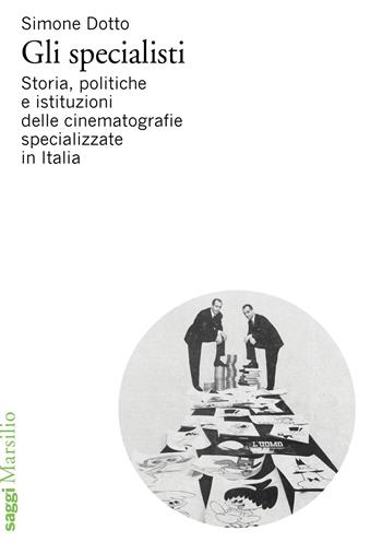 Gli specialisti. Storia, politiche e istituzioni delle cinematografie specializzate in Italia - Simone Dotto - Libro Marsilio 2023, Saggi | Libraccio.it