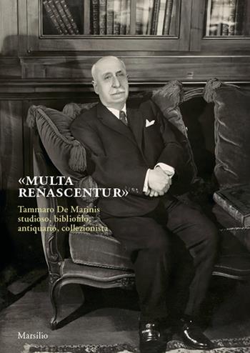 «Multa renascentur». Tammaro De Marinis studioso, bibliofilo, antiquario, collezionista  - Libro Marsilio 2023 | Libraccio.it