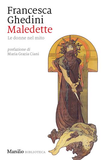 Maledette. Le donne nel mito - Elena Francesca Ghedini - Libro Marsilio 2023, Biblioteca | Libraccio.it