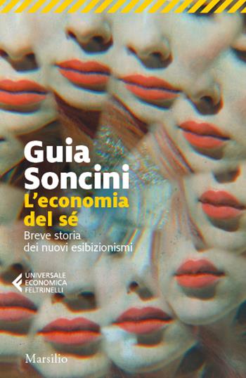 L'economia del sé. Breve storia dei nuovi esibizionismi - Guia Soncini - Libro Marsilio 2023, Universale economica Feltrinelli | Libraccio.it