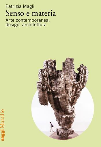 Senso e materia. Arte contemporanea, design, architettura - Patrizia Magli - Libro Marsilio 2023, Saggi | Libraccio.it
