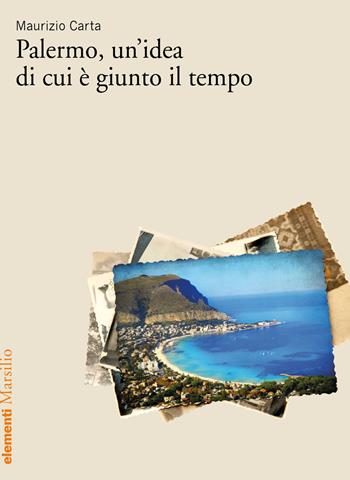 Palermo, un'idea di cui è giunto il tempo - Maurizio Carta - Libro Marsilio 2023, Elementi | Libraccio.it